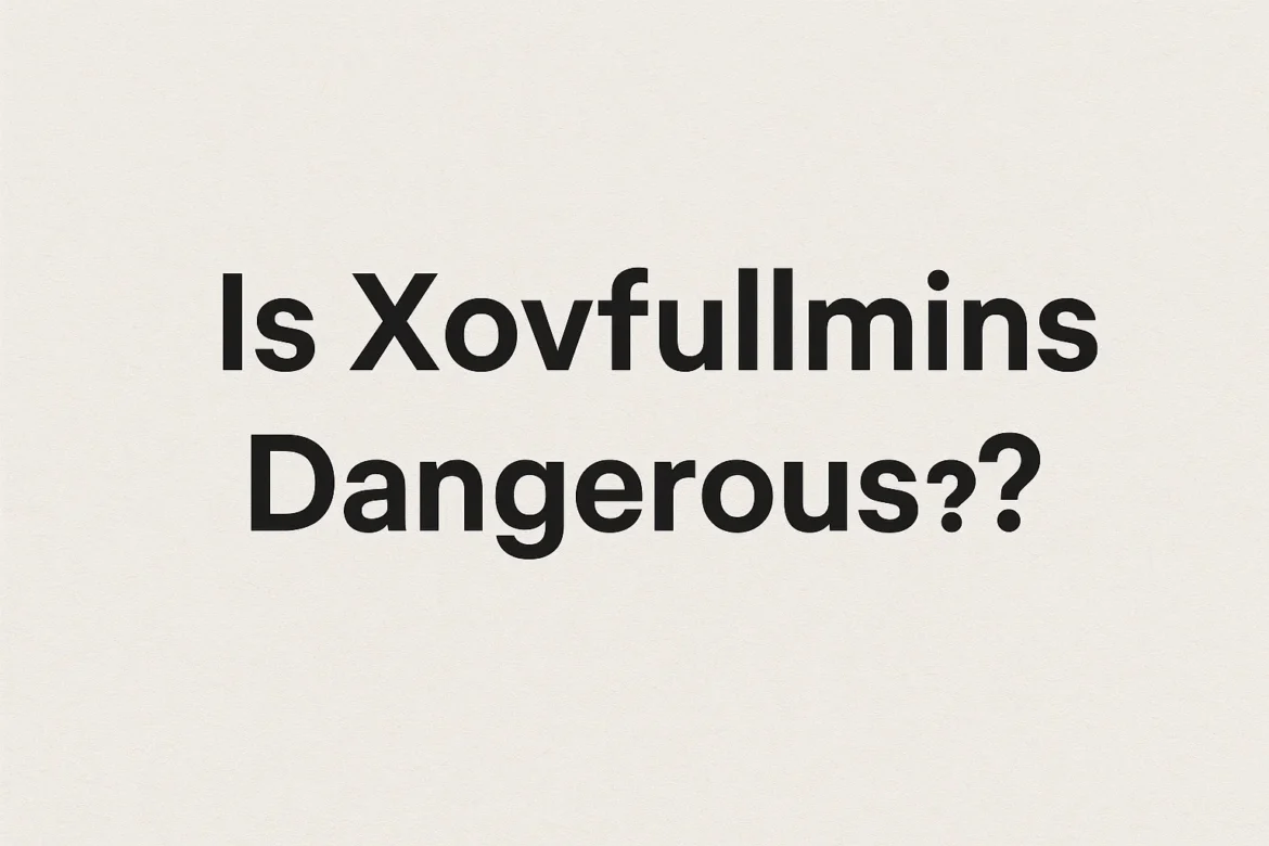 Is Xovfullmins Dangerous? Experts Warn About the Hidden Risks