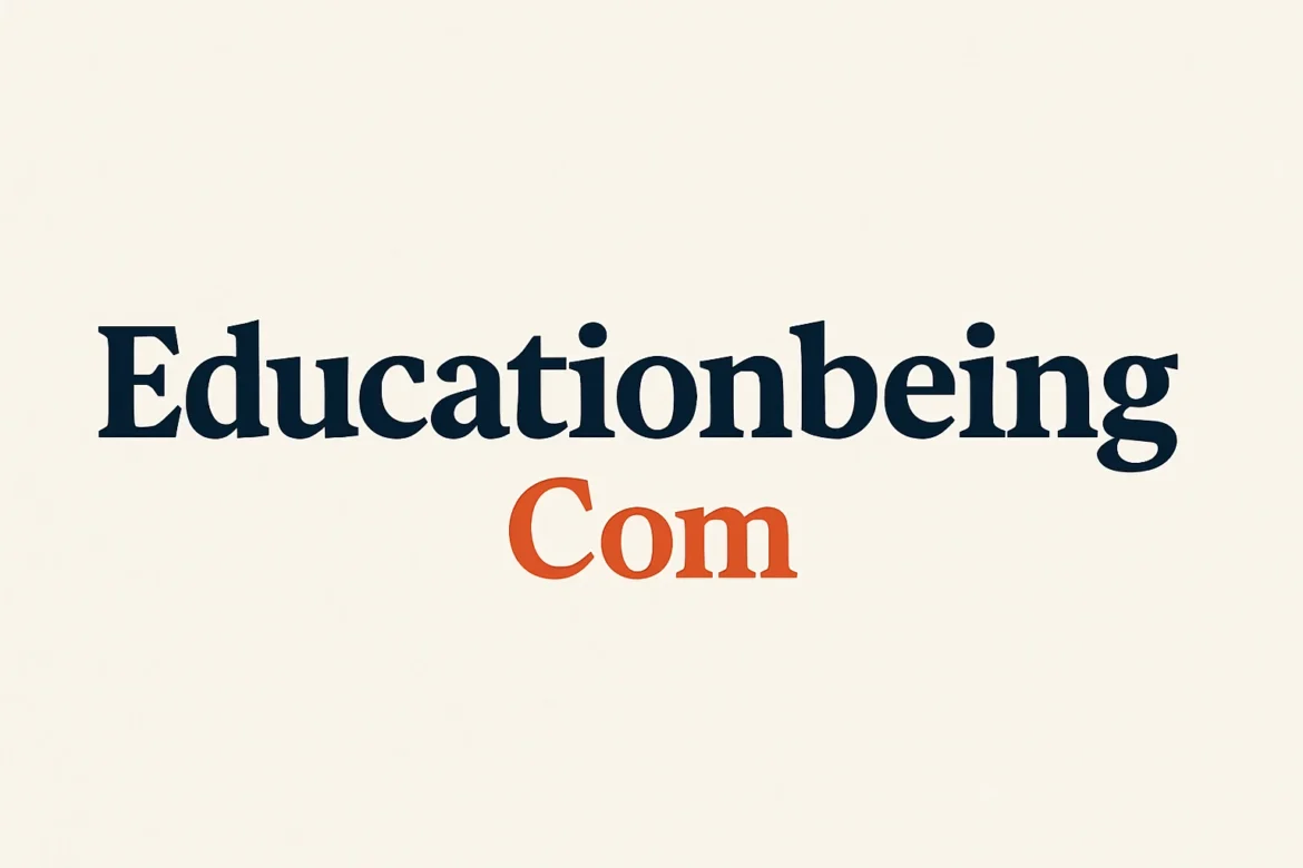 Educationbeing Com: A Comprehensive Guide to Modern Learning and Growth